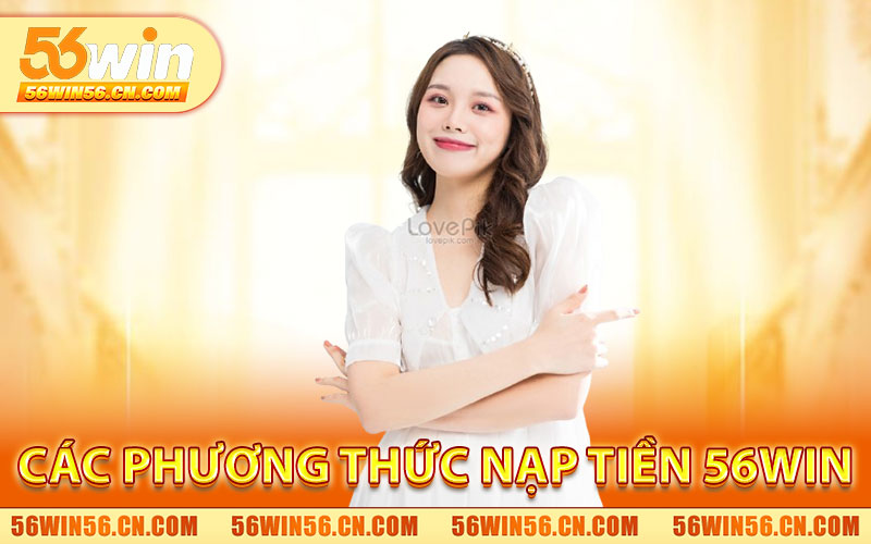 Nạp Tiền 56WIN – Giao Dịch Nhanh, Nhận Tiền Ngay 3 Các Phương Thức Nạp Tiền 56WIN