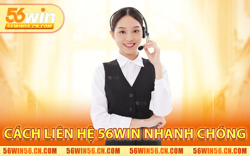 Liên Hệ 56WIN – Trung Tâm CSKH Chính Thức 24/7 2 Cách Liên Hệ 56WIN Nhanh Chóng