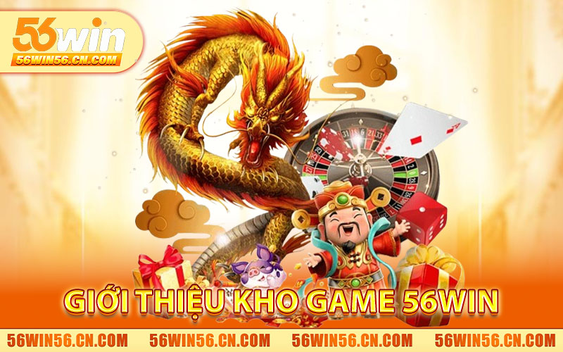 Kho Game 56WIN – Casino, Slot, Bắn Cá, Thể Thao Đầy Đủ 1 Giới Thiệu Kho Game 56WIN Tổng Quan